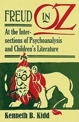 Freud in Oz: At the Intersections of Psychoanalysis and Children's Literature by Kenneth B. Kidd