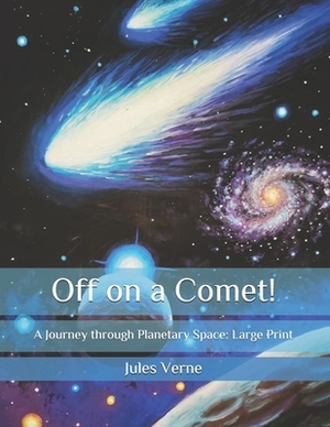 Off on a Comet!: A Journey through Planetary Space: Large Print by Jules Verne