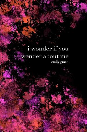 I Wonder If You Wonder About Me: Special Collector's Hardcover by Emily Clairmont