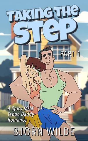 Taking the Step, Part 1: A Spicy MM Taboo Daddy Romance by Bjorn Wilde