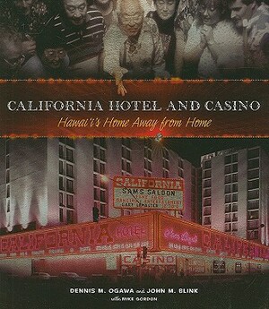 California Hotel and Casino: Hawaii's Home Away from Home by John M. Blink, Dennis M. Ogawa, Mike Gordon