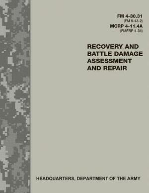 Recovery and Battle Damage Assessment and Repair (FM 4-30.31 / FM 9-43-2 / MCRP 4-11.4A / FMFRP 4-34) by Department Of the Army