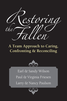 Restoring the Fallen: A Team Approach to Caring, Confronting Reconciling by Sandy Wilson, Earl D. Wilson, Paul Friesen