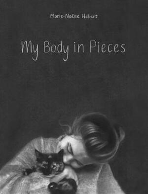 My Body in Pieces by Marie-Noëlle Hébert