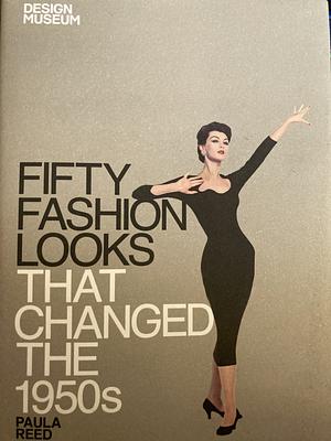 Fifty Fashion Looks that Changed the 1950's by Design Museum, Paula Reed