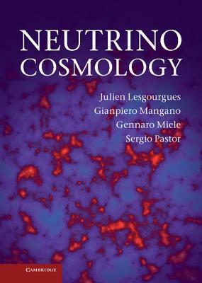 Neutrino Cosmology by Julien Lesgourgues, Gianpiero Mangano, Gennaro Miele