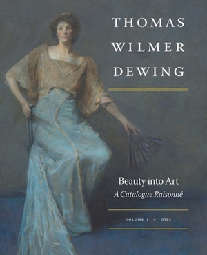 Thomas Wilmer Dewing: Beauty Into Art: A Catalogue Raisonné by Susan A. Hobbs, Shoshanna Abeles