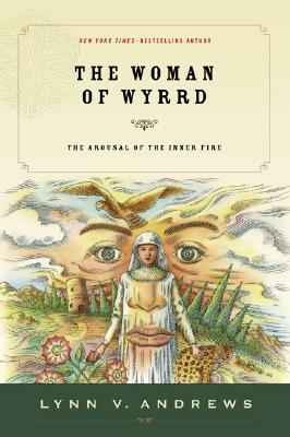 The Woman of Wyrrd: The Arousal of the Inner Fire by Lynn V. Andrews