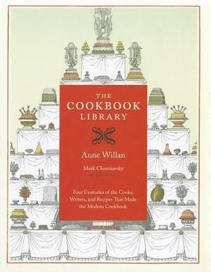 The Cookbook Library: Four Centuries of the Cooks, Writers, and Recipes That Made the Modern Cookbook by Kyri Claflin, Anne Willan, Mark Cherniavsky