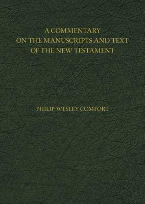 A Commentary on the Manuscripts and Text of the New Testament by Philip Comfort