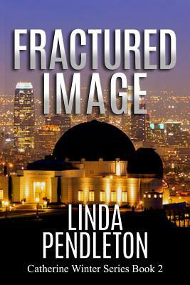 Fractured Image: Catherine Winter, Private Investigator: Catherine Winter Series by Linda Pendleton