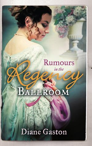 Rumours In The Regency Ballroom: Scandalising the Ton / Gallant Officer, Forbidden Lady by Diane Gaston