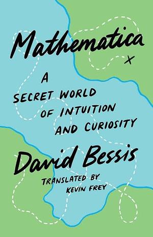 Mathematica: A Secret World of Intuition and Curiosity by David Bessis