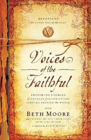 Voices of the Faithful: Inspiring Stories of Courage from Christians Serving Around the World by Beth Moore