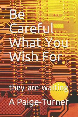 Be Careful What You Wish For: they are waiting by V. R. Bennett, A. Paige-Turner