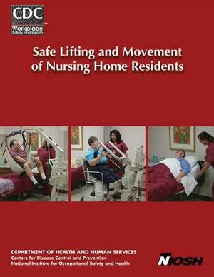 Safe Lifting and Movement of Nursing Home Residents by National Institute Fo Safety and Health, D. Human Services, Centers for Disease Cont And Prevention