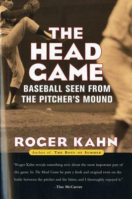 The Head Game: Baseball Seen from the Pitcher's Mound by Roger Kahn