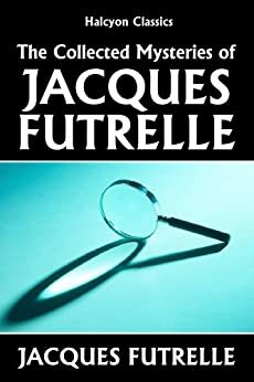 The Collected Mysteries of Jacques Futrelle by Jacques Futrelle