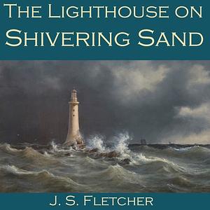 The Lighthouse on Shivering Sand by J. S. Fletcher
