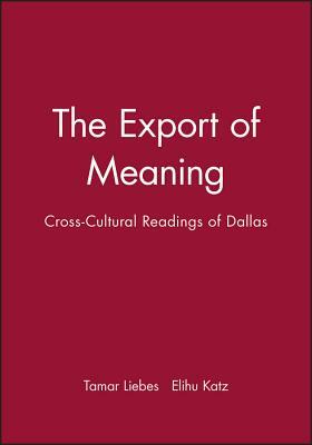 The Export of Meaning: Cross-Cultural Readings of Dallas by Tamar Liebes, Elihu Katz