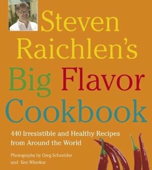 Steven Raichlen's Big Flavor Cookbook: 450 Irresistable and Healthy Recipes from Around the World by Steven Raichlen