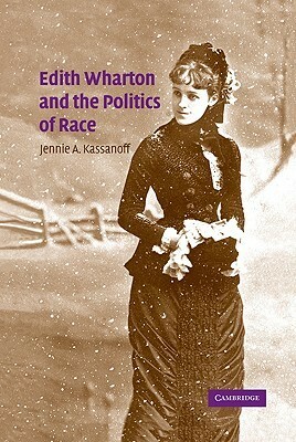 Edith Wharton and the Politics of Race by Jennie A. Kassanoff