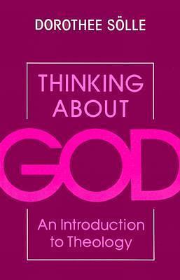 Thinking About God: An Introduction to Theology by Dorothee Solle, Dorothee Solle