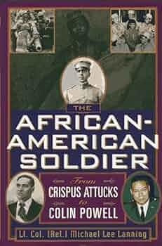 The African-American Soldier: From Crispus Attucks to Colin Powell by Michael Lee Lanning