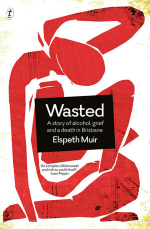 Wasted: A Story of Alcohol, Grief and a Death in Brisbane by Elspeth Muir