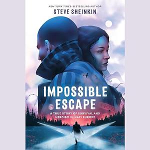 Impossible Escape: A True Story of Survival and Heroism in Nazi Europe  by Steve Sheinkin