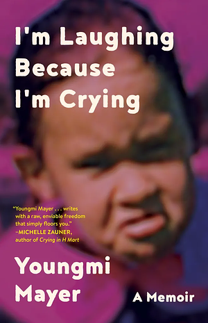 I'm Laughing Because I'm Crying: A Memoir by Youngmi Mayer