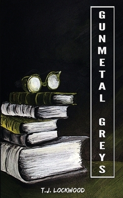 Gunmetal Greys by T. J. Lockwood