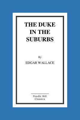 The Duke In The Suburbs by Edgar Wallace