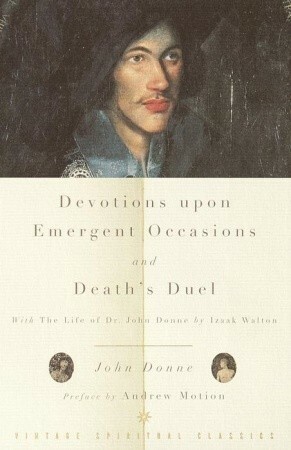 Devotions Upon Emergent Occasions and Death's Duel: With the Life of Dr. John Donne by Izaak Walton by John Donne, Andrew Motion, Izaak Walton