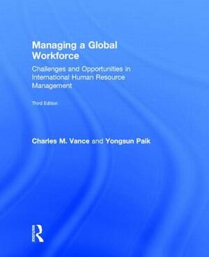 Managing a Global Workforce by Charles M. Vance, Yongsun Paik