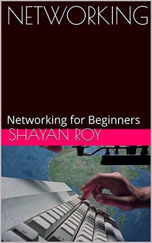 NETWORKING: Networking for Beginners by Ayan Chatterjee, Shayan Roy