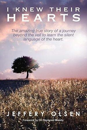 I Knew Their Hearts: The Amazing True Story of a Journey Beyond the Veil to Learn the Silent Language of the Heart by Jeff Olsen