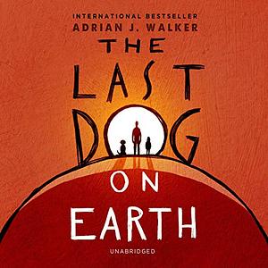 The Last Dog on Earth by Adrian J. Walker