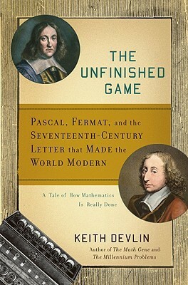 The Unfinished Game: Pascal, Fermat, and the Seventeenth-Century Letter that Made the World Modern by Keith J. Devlin