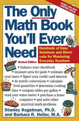 The Only Math Book You'll Ever Need, Revised Edition: Hundreds of Easy Solutions and Shortcuts for Mastering Everyday Numbers by Stanley Kogelman, Barbara R. Heller