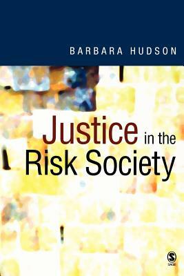 Justice in the Risk Society: Challenging and Re-Affirming 'justice' in Late Modernity by Barbara Hudson