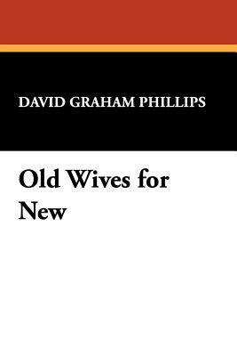 Old Wives for New by David Graham Phillips