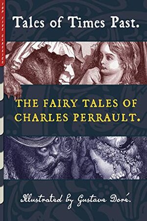 Tales of Times Past: The Fairy Tales of Charles Perrault (Illustrated by Gustave Doré) by Charles Perrault