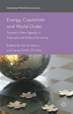 Energy, Capitalism and World Order: Toward a New Agenda in International Political Economy by Tim Di Muzio