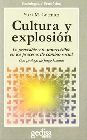 Cultura y explosión. Lo previsible y lo imprevisible en los procesos de cambio social by Jorge Lozano, Yuri M. Lotman