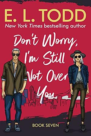 Don't Worry, I'm Still Not Over You by E.L. Todd