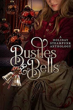 Bustles and Bells: A Holiday Steampunk Anthology by Katherine McIntyre, E.B. Black, Laura Greenwood, Margo Bond Collins, Pauline Creeden, Lexi Ostrow, Skye MacKinnon, Jami Taylor, Melle Amade, Erin Hayes, S.J. Davis, J.A. Culican