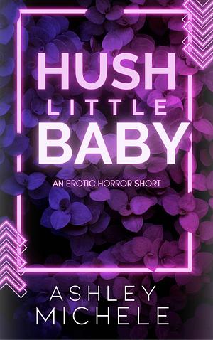 Hush Little Baby by Ashley Michele