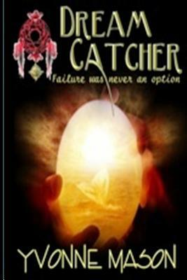 Dream Catcher: Failure Was Never an Option by Yvonne Mason, Kelly J. Koch