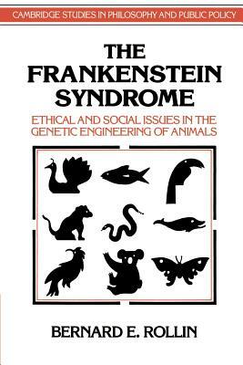The Frankenstein Syndrome: Ethical and Social Issues in the Genetic Engineering of Animals by Bernard E. Rollin